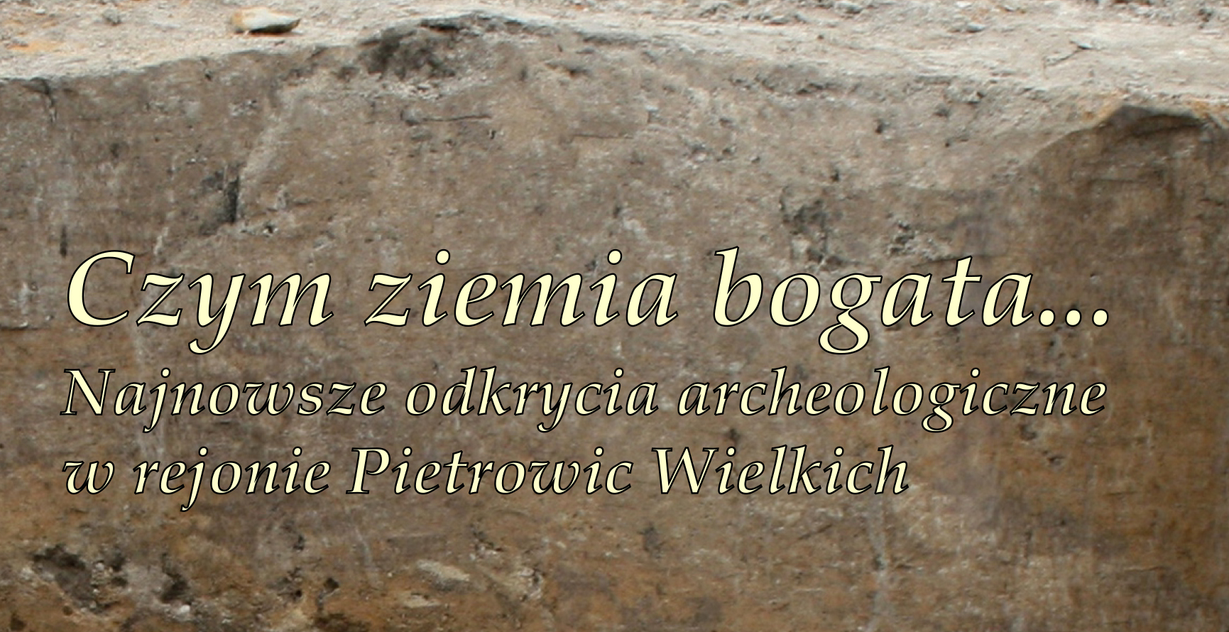 Czym ziemia bogata… Najnowsze odkrycia archeologiczne w rejonie Pietrowic Wielkich. Druga konferencja popularnonaukowa wraz wystawa, Pietrowice Wielkie 2015