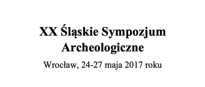XX Śląskie Sympozjum Archeologiczne, 2017